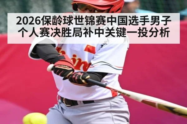 2026保龄球世锦赛中国选手男子个人赛决胜局补中关键一投分析