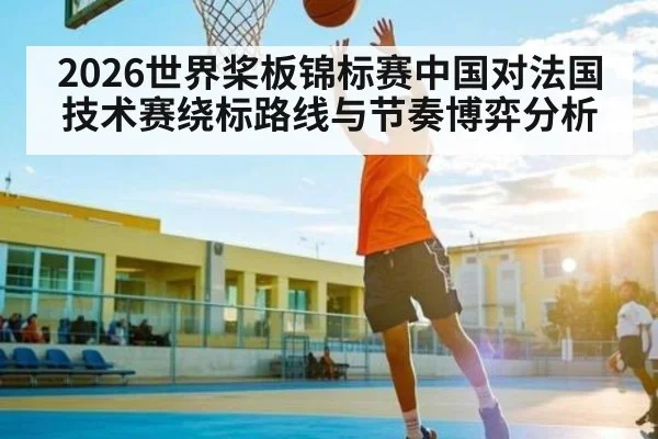 2026世界桨板锦标赛中国对法国技术赛绕标路线与节奏博弈分析