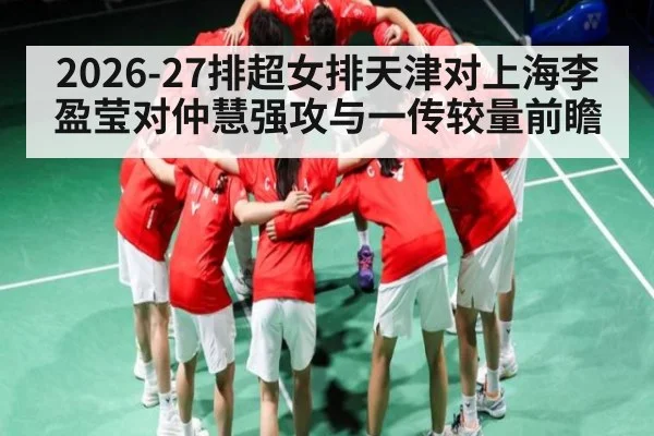 2026-27排超女排天津对上海李盈莹对仲慧强攻与一传较量前瞻 - Panda Sports